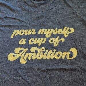 Gray T-Shirt with Yellow "Pour Myself A Cup Of Ambition"